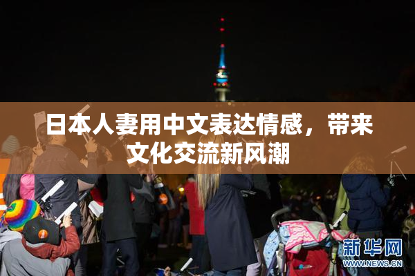 日本人妻用中文表达情感，带来文化交流新风潮