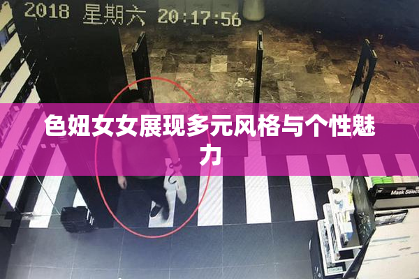 色妞女女展现多元风格与个性魅力