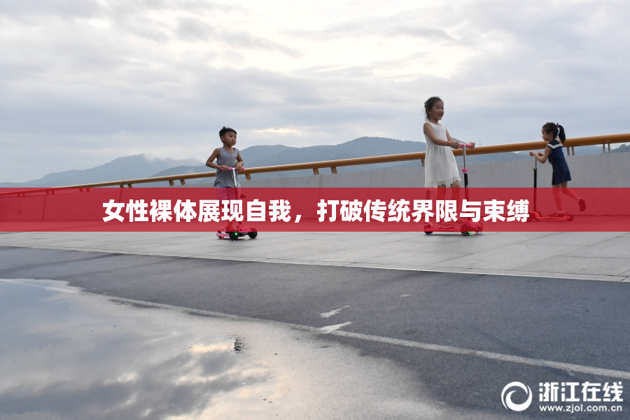女性裸体展现自我，打破传统界限与束缚