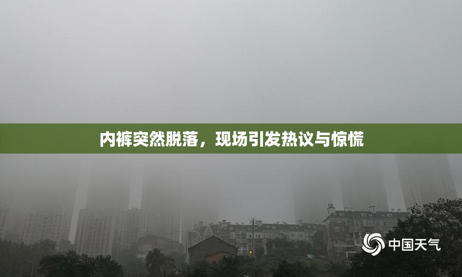 内裤突然脱落，现场引发热议与惊慌