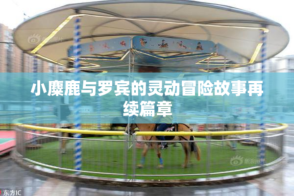 小麋鹿与罗宾的灵动冒险故事再续篇章