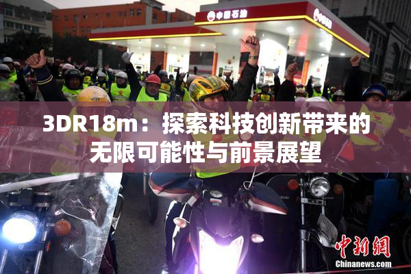 3DR18m：探索科技创新带来的无限可能性与前景展望