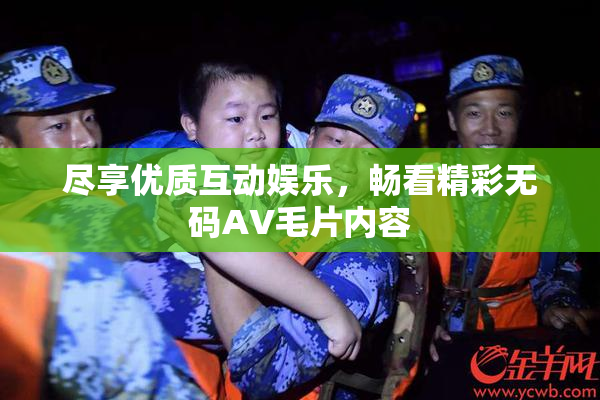 尽享优质互动娱乐，畅看精彩无码AV毛片内容