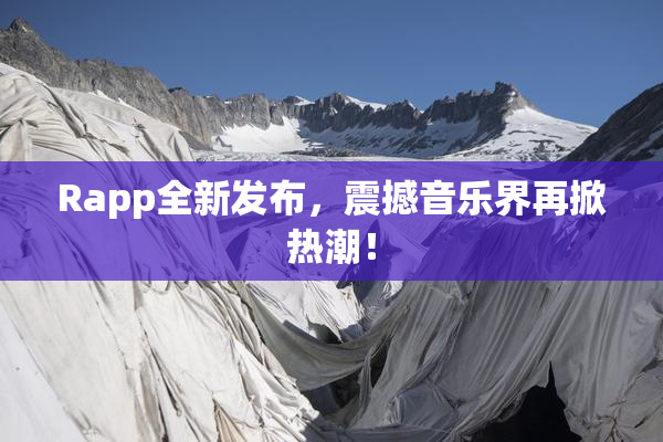 Rapp全新发布，震撼音乐界再掀热潮！