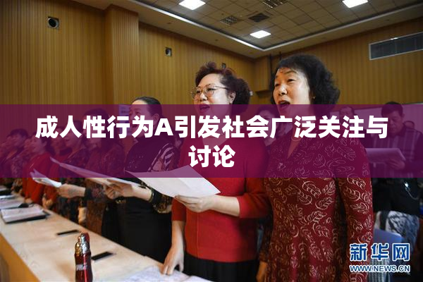 成人性行为A引发社会广泛关注与讨论