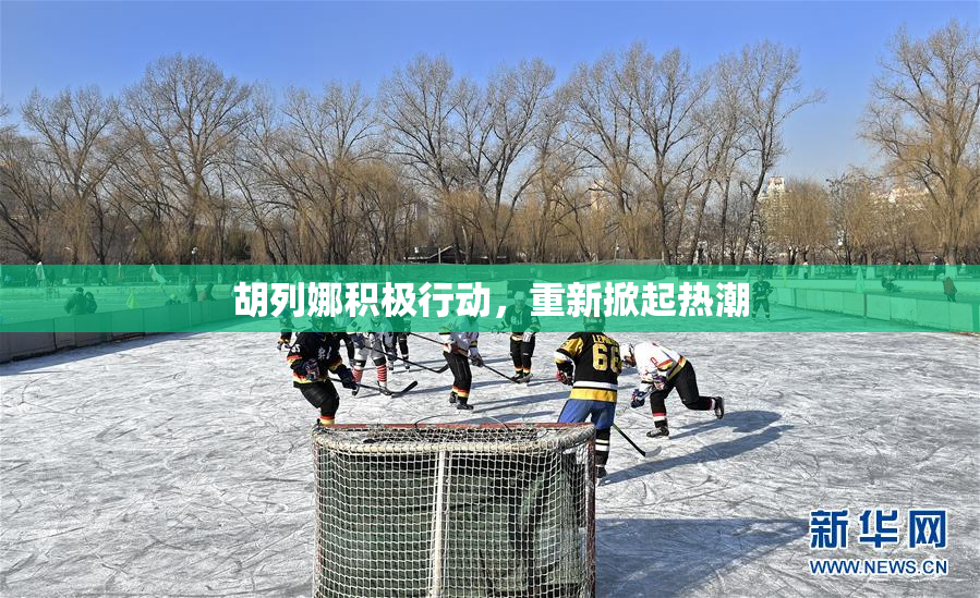 胡列娜积极行动，重新掀起热潮