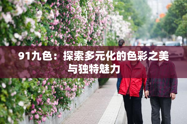 91九色：探索多元化的色彩之美与独特魅力