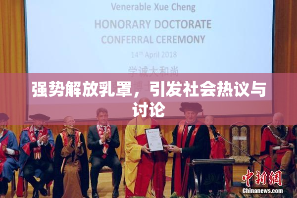 强势解放乳罩，引发社会热议与讨论