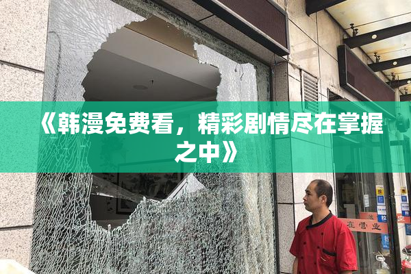 《韩漫免费看，精彩剧情尽在掌握之中》