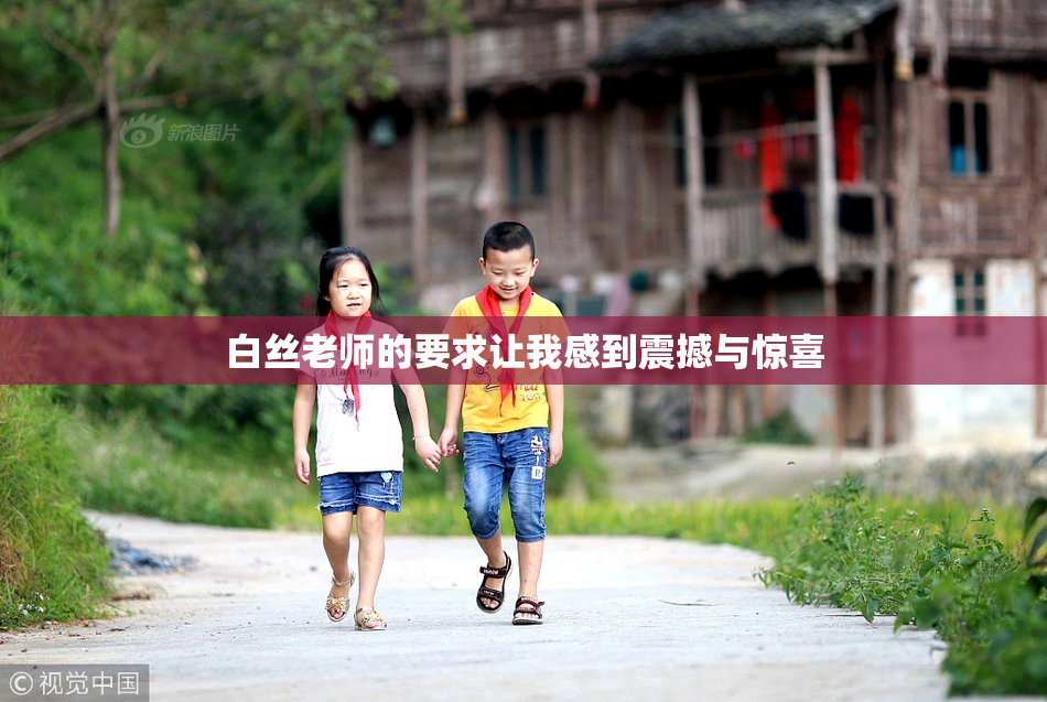 白丝老师的要求让我感到震撼与惊喜