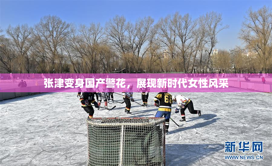 张津变身国产警花，展现新时代女性风采