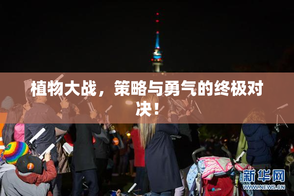 植物大战，策略与勇气的终极对决！