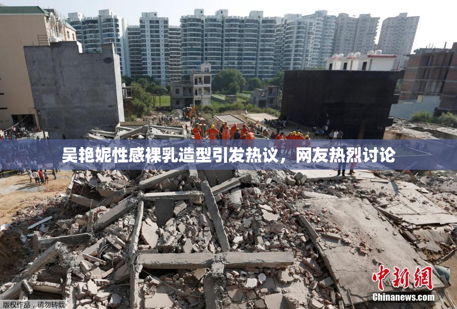 吴艳妮性感裸乳造型引发热议，网友热烈讨论