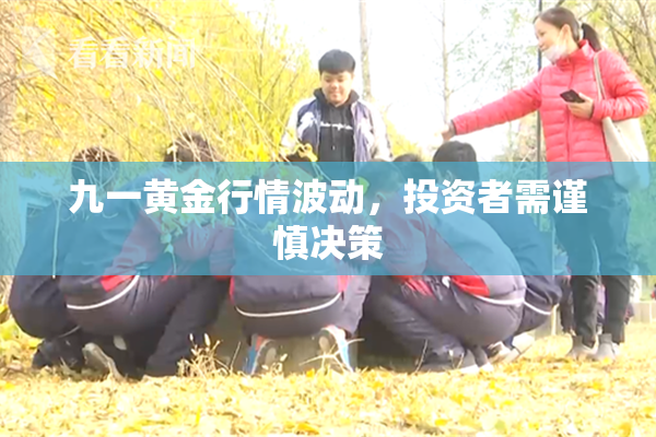 九一黄金行情波动，投资者需谨慎决策