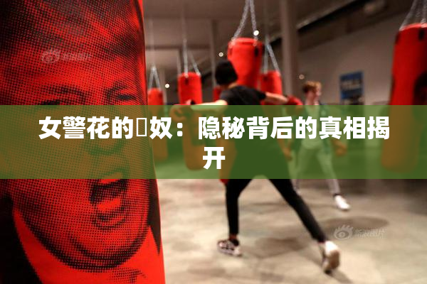 女警花的婬奴：隐秘背后的真相揭开