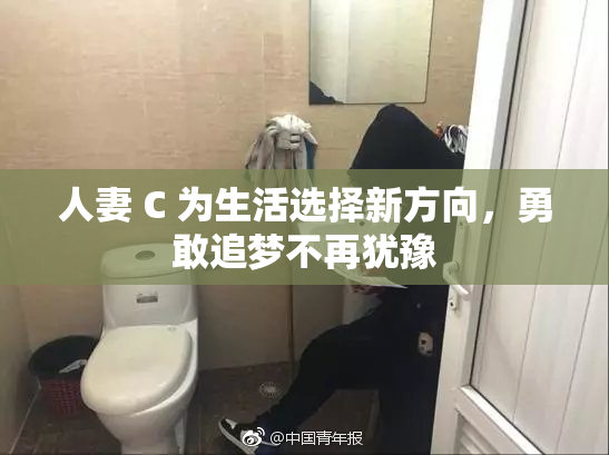 人妻 C 为生活选择新方向，勇敢追梦不再犹豫