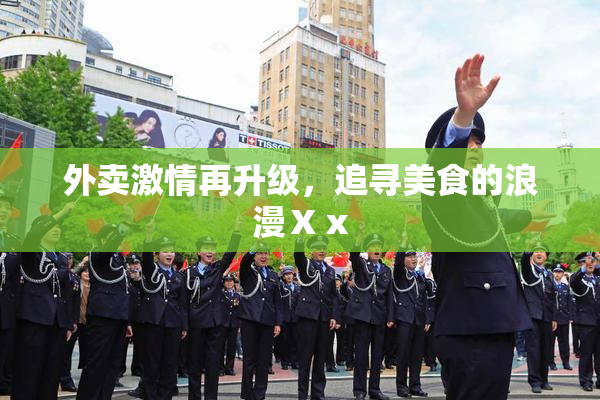 外卖激情再升级，追寻美食的浪漫Ⅹⅹ