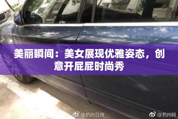 美丽瞬间：美女展现优雅姿态，创意开屁屁时尚秀