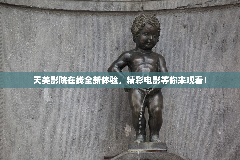 天美影院在线全新体验，精彩电影等你来观看！