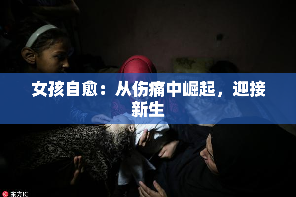 女孩自愈：从伤痛中崛起，迎接新生