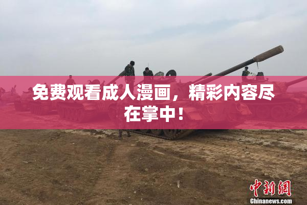 免费观看成人漫画，精彩内容尽在掌中！