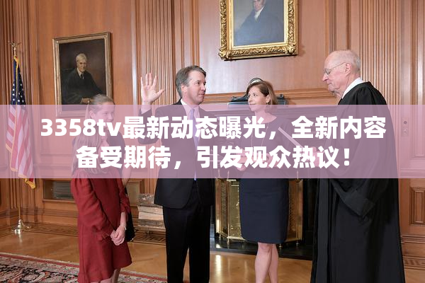 3358tv最新动态曝光，全新内容备受期待，引发观众热议！