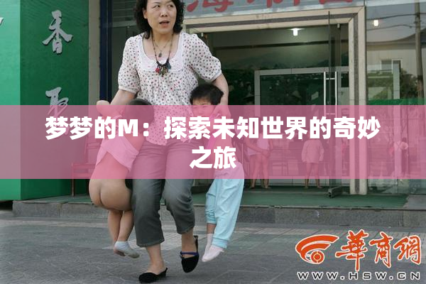 梦梦的M：探索未知世界的奇妙之旅