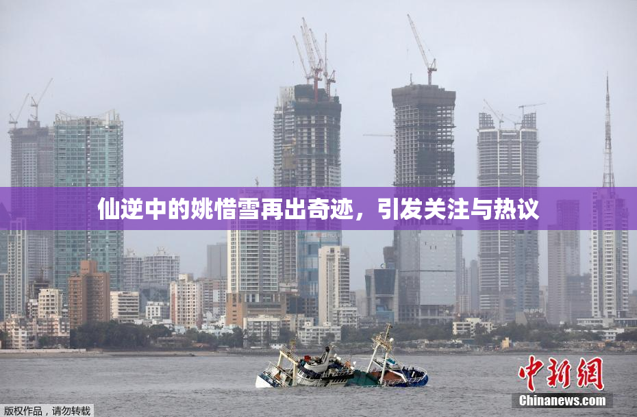 仙逆中的姚惜雪再出奇迹，引发关注与热议