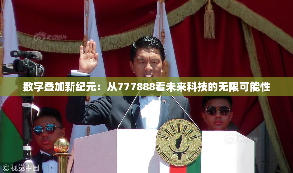 数字叠加新纪元：从777888看未来科技的无限可能性