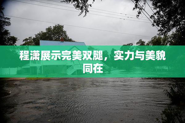 程潇展示完美双腿，实力与美貌同在