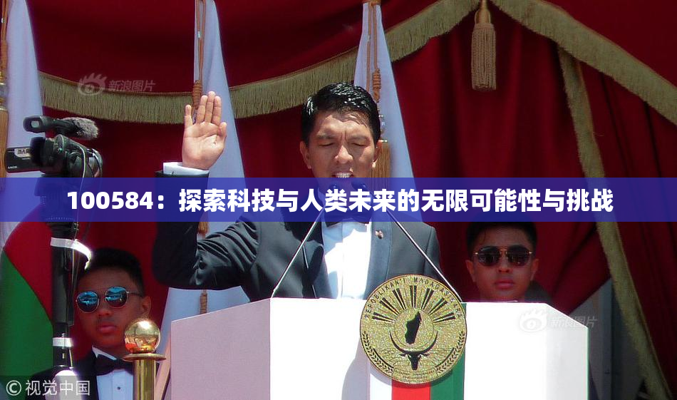 100584：探索科技与人类未来的无限可能性与挑战