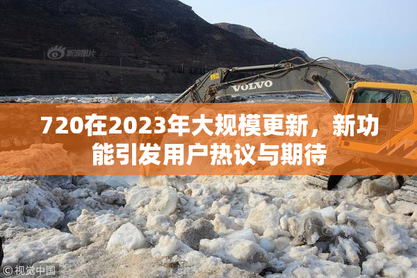 720在2023年大规模更新，新功能引发用户热议与期待