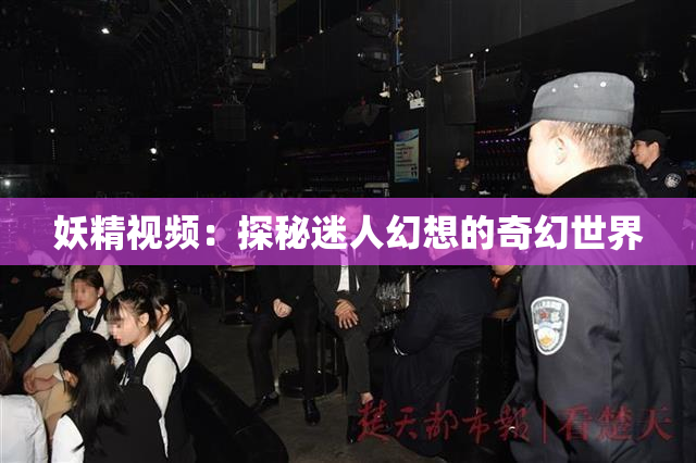 妖精视频：探秘迷人幻想的奇幻世界