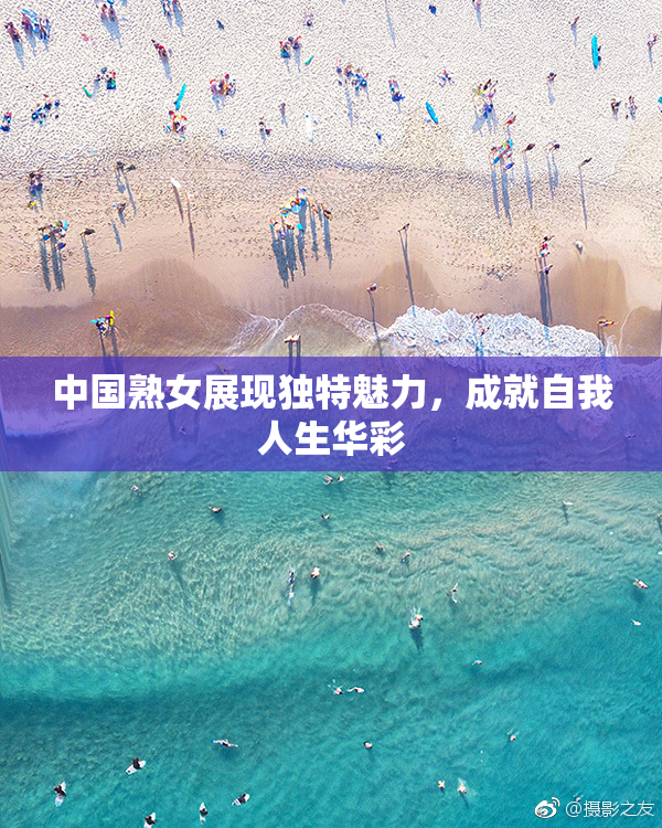 中国熟女展现独特魅力，成就自我人生华彩