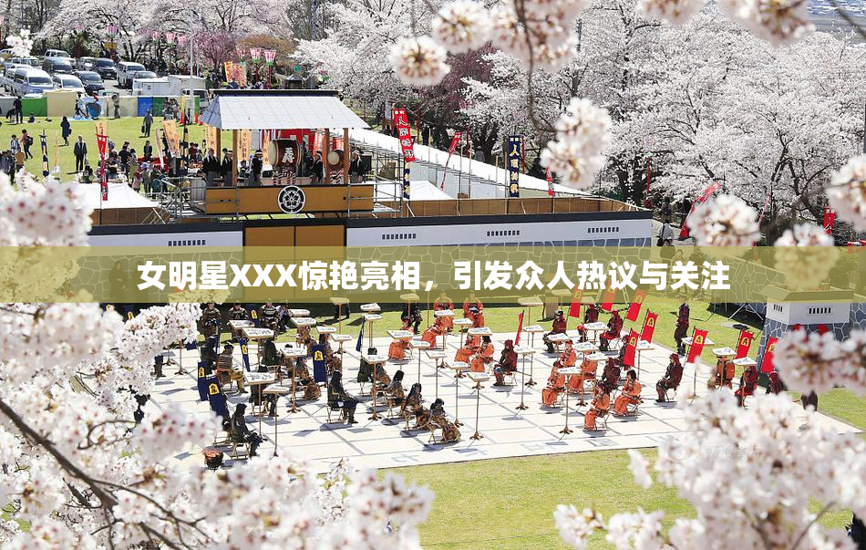 女明星XXX惊艳亮相，引发众人热议与关注