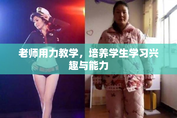 老师用力教学，培养学生学习兴趣与能力