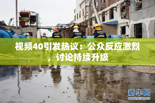 视频40引发热议：公众反应激烈，讨论持续升级