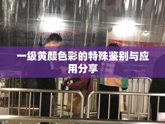一级黄颜色彩的特殊鉴别与应用分享