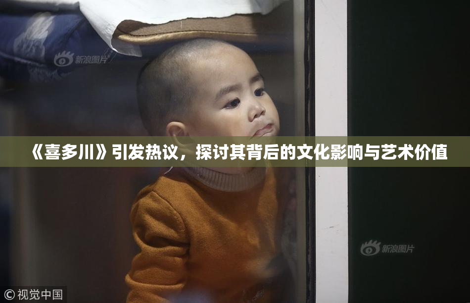 《喜多川》引发热议，探讨其背后的文化影响与艺术价值