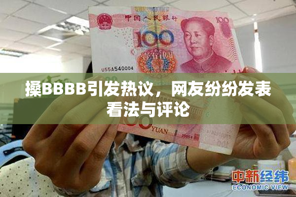 搡BBBB引发热议，网友纷纷发表看法与评论