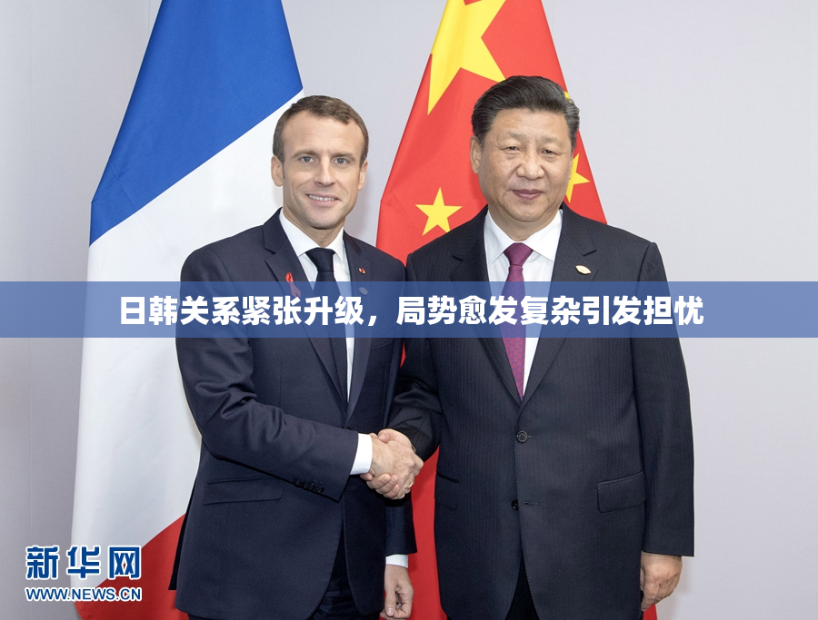日韩关系紧张升级，局势愈发复杂引发担忧