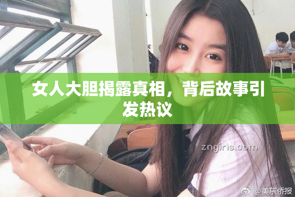 女人大胆揭露真相，背后故事引发热议
