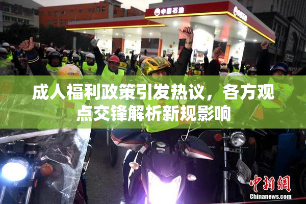 成人福利政策引发热议，各方观点交锋解析新规影响