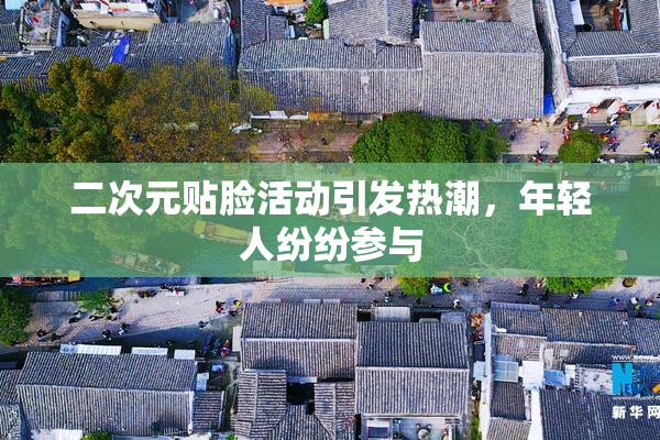 二次元贴脸活动引发热潮，年轻人纷纷参与