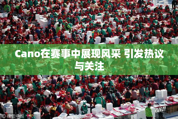 Cano在赛事中展现风采 引发热议与关注