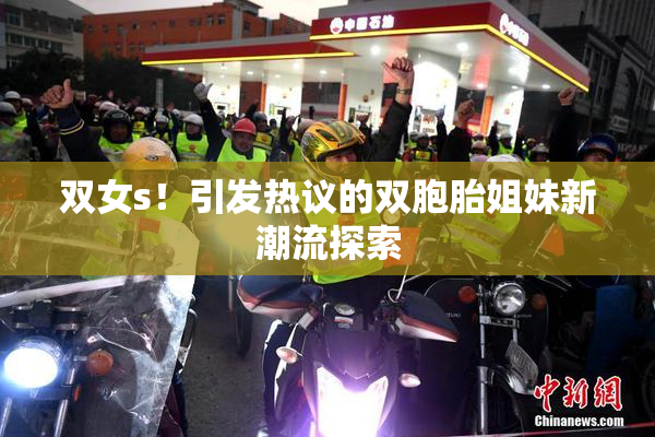双女s！引发热议的双胞胎姐妹新潮流探索