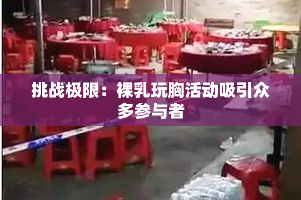 挑战极限：裸乳玩胸活动吸引众多参与者