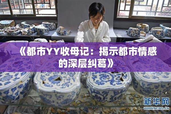 《都市YY收母记：揭示都市情感的深层纠葛》