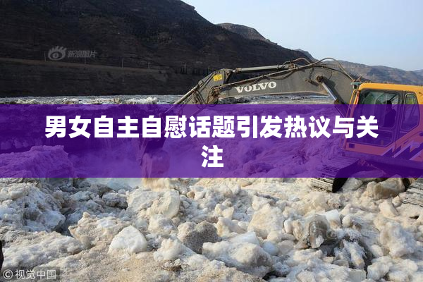 男女自主自慰话题引发热议与关注