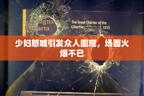 少妇怒喊引发众人围观，场面火爆不已